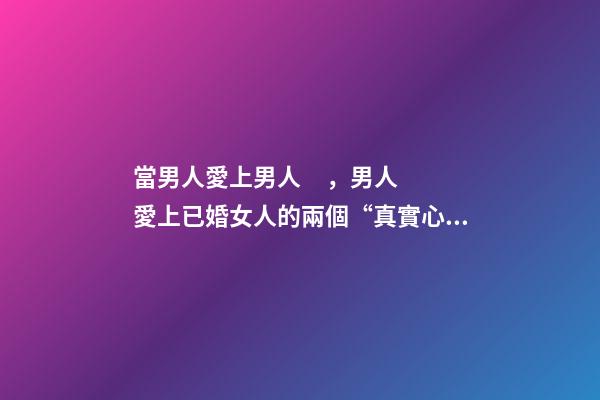 當男人愛上男人，男人愛上已婚女人的兩個“真實心理”-第1張-觀點-玄機派